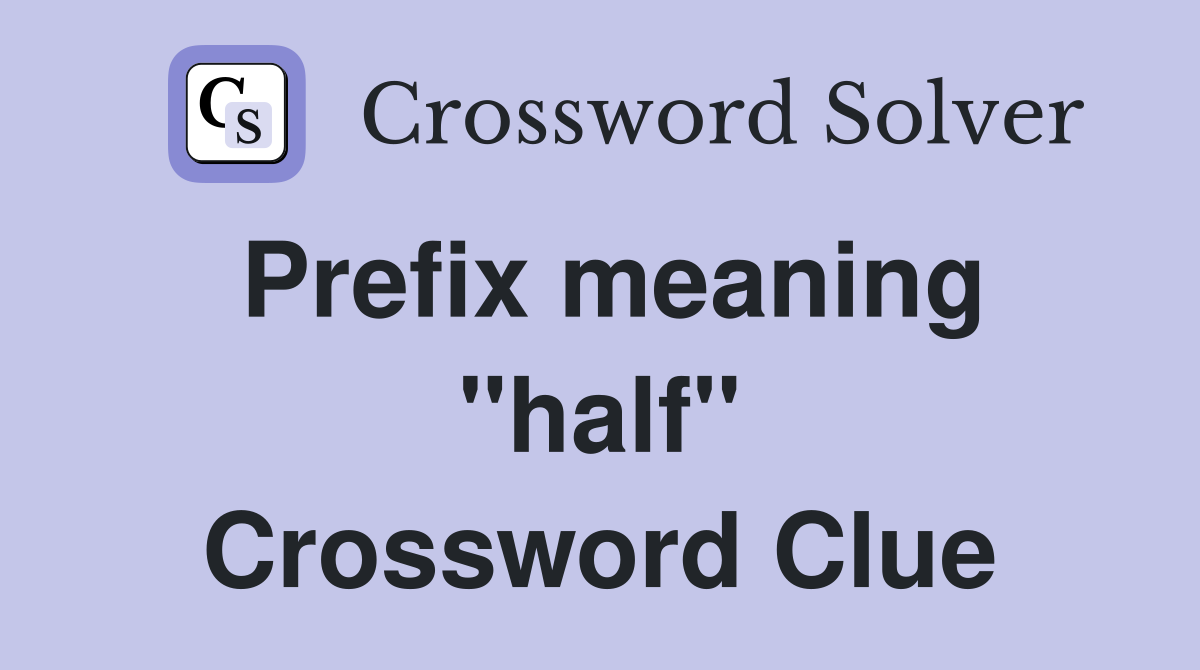 Prefix meaning "half" Crossword Clue Answers Crossword Solver
